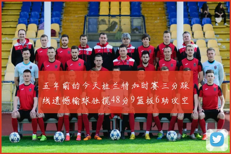 五年前的今天杜兰特加时赛三分踩线遗憾输球独揽48分9篮板6助攻空砍成悲剧