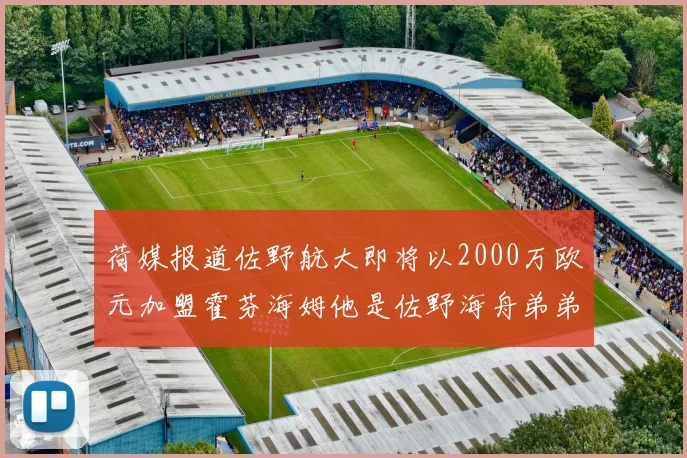 荷媒报道佐野航大即将以2000万欧元加盟霍芬海姆他是佐野海舟弟弟